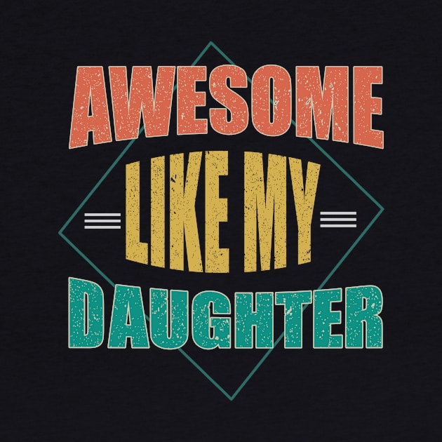 Awesome Like My Daughter For Dad On Father's Day by AlmaDesigns